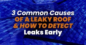 3 Common Causes Of A Leaky Roof & How To Detect Leaks Early